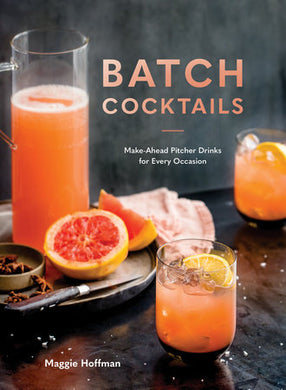 batch cocktails book with recipes for entertaining and hosting with cocktails punches and mixed drinks. by maggie hoffman. make-shead pitcher drinks for any occasion. gifts for mixologists, entertainers, and hostess.